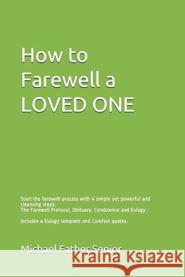 How to Farewell a Loved One: Start the Farewell Process with 4 Simple Yet Powerful and Cleansing Steps: The Farewell Protocol, Obituary, Condolence Michael Father Senior 9781505852363 Createspace - książka