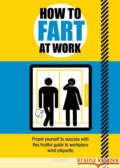 How to Fart at Work: Propel Yourself to Success with this Fruitful Guide to Workplace Wind Etiquette Mats and Enzo 9781787393059 Welbeck Publishing Group - książka