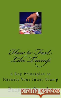 How to Fart Like Trump: 6 Key Principles to Harness Your Inner Trump Benjamin Stoneler 9781530009572 Createspace Independent Publishing Platform - książka