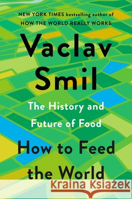 How to Feed the World: The History and Future of Food Vaclav Smil 9780593834510 Viking - książka