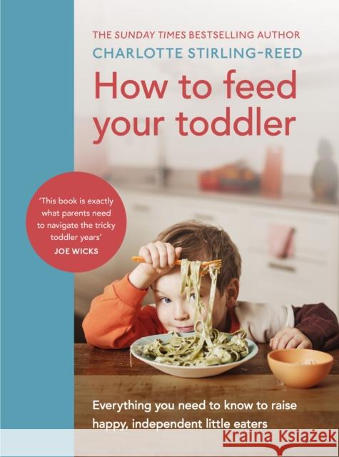 How to Feed Your Toddler: Everything you need to know to raise happy, independent little eaters Charlotte Stirling-Reed 9781785044052 Ebury Publishing - książka