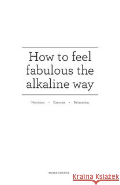 How to feel fabulous the alkaline way: Nutrition : Exercise : Relaxation Emma Lehane 9781839527494 The Self-Publishing Partnership Ltd - książka