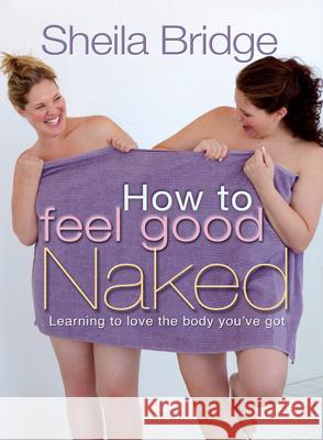 How to Feel Good Naked Sheila Bridge 9781854249289 MONARCH PUBLICATIONS - książka