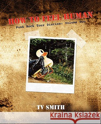 How to Feel Human - Punk Rock Tour Diaries: Volume Two Smith, T. V. 9781845493608 Arima Publishing - książka
