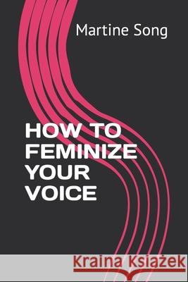 How to Feminize Your Voice Martine M. Song 9781794084179 Independently Published - książka