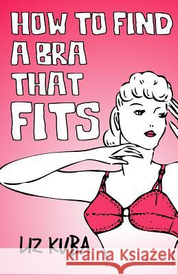 How to Find a Bra That Fits Liz Kuba 9781502793829 Createspace - książka