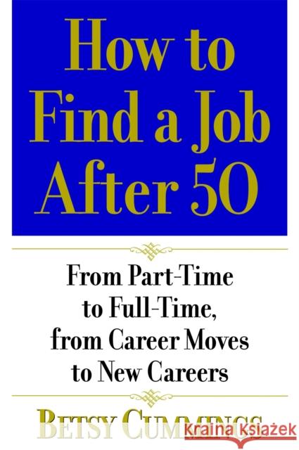 How to Find a Job After 50: From Part-Time to Full-Time, from Career Moves to New Careers Cummings, Betsy 9780446695398 Business Plus - książka