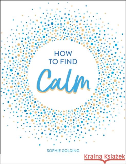 How to Find Calm: Inspiration and Advice for a More Peaceful Life Sophie Golding 9781786859945 Summersdale - książka