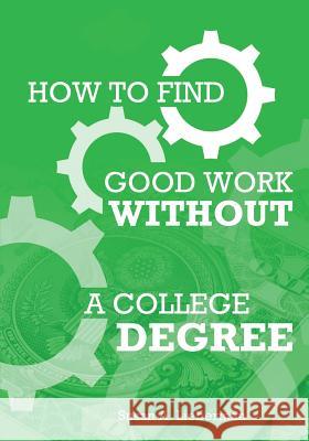 How To Find Good Work Without A College Degree Lieberman Ph. D., Susan a. 9781729502181 Createspace Independent Publishing Platform - książka