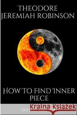 How To Find Inner Peace: Do You Feel Lost? Robinson, Jeremiah Theodore 9781515115380 Createspace - książka