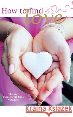 How to Find Love: The Only Relationship Book You Need Helena Källström 9781982209803 Balboa Press - książka