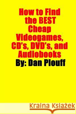 How to Find the Best Cheap Videogames, CD's, DVD's, and Audiobooks Dan Plouff 9781532811098 Createspace Independent Publishing Platform - książka