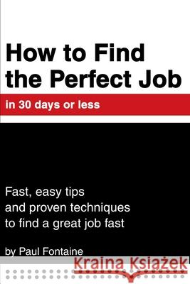 How to Find the Perfect Job in 30 days or less: Fast, easy tips and proven techniques to find a great job fast Fontaine, Paul 9780595245253 Writers Club Press - książka