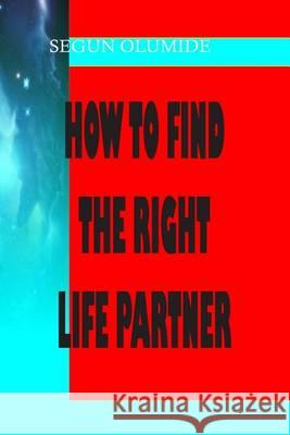 How To Find The Right Life Partner: How To Know God's Will in Marriage Olumide, Segun 9781492381242 Createspace - książka