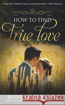 How To Find True Love: Change Your Thinking, Enjoy Loving Relationships Pilon Msc, Blenda R. 9781775389705 Choicemaker Productions - książka