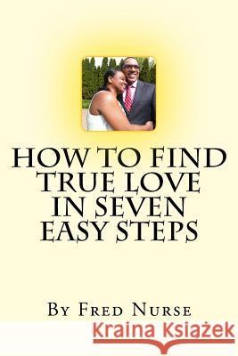 How to Find True Love in Seven Easy Steps Fred Nurse 9781534880115 Createspace Independent Publishing Platform - książka