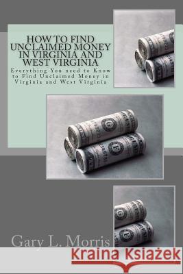 How to Find Unclaimed Money in Virginia and West Virginia: Everything You need to Know to Find Unclaimed Money in Virginia and West Virginia Morris, Gary L. 9781505992915 Createspace - książka