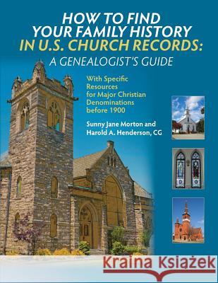 How to Find Your Family History in U.S. Church Records: A Genealogist's Guide: With Specific Resources for Major Christian Denominations before 1900 Harold a. Henderson Sunny Jane Morton 9780806320953 Genealogical Publishing Company - książka