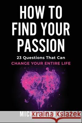 How To Find Your Passion: 23 Questions That Can Change Your Entire Life Michelle Kulp 9781734053838 Monarch Crown Publishing - książka