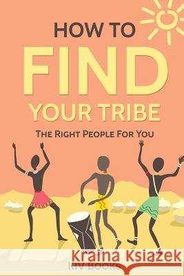 How To Find Your Tribe: The Right People For You Kiv Books 9781548069353 Createspace Independent Publishing Platform - książka