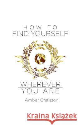 How to Find Yourself Wherever You Are Amber Chaisson 9780991601578 13th & Joan - książka