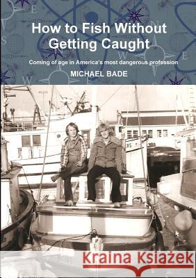 How to Fish Without Getting Caught Michael Bade 9780557667437 Lulu.com - książka