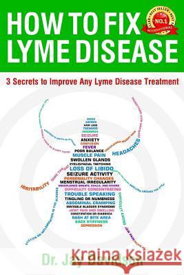 How To Fix Lyme Disease: 3 Secrets to Improve Any Lyme Disease Treatment Davidson, Jay 9781977883438 Createspace Independent Publishing Platform - książka