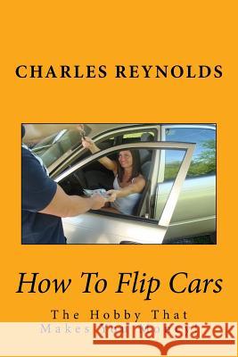 How To Flip Cars: The Hobby That Makes You Money! Reynolds, Charles 9781533154095 Createspace Independent Publishing Platform - książka