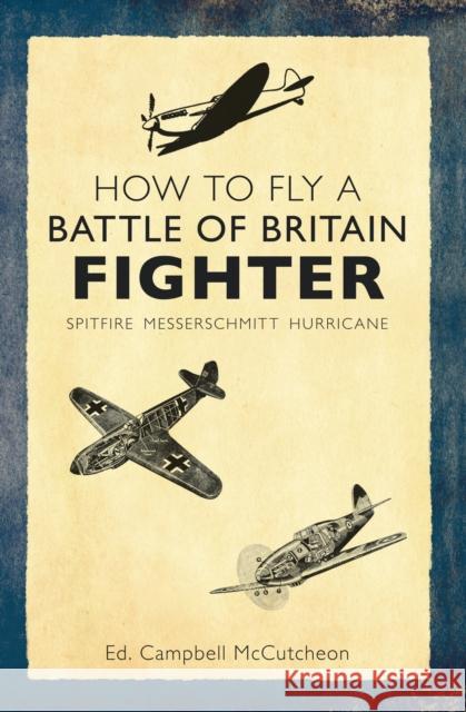 How to Fly a Battle of Britain Fighter: Spitfire, Messerschmitt, Hurricane Campbell McCutcheon 9781445636658 Amberley Publishing - książka