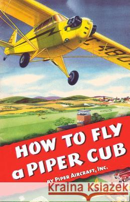 How To Fly a Piper Cub Aircraft, Inc Piper 9781935700609 Periscope Film, LLC - książka