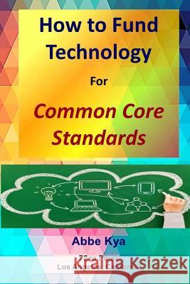 How To Fund Technology: for Common Core Standards Kya, Abbe 9781518768804 Createspace - książka