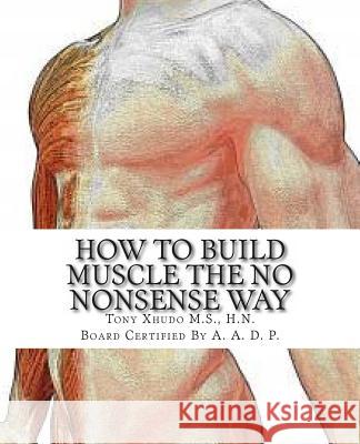 How to Gain Muscle The No Nonsense Way: Anyone Can Do It! Xhudo MS, Hn Tony 9781479333073 Createspace - książka