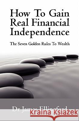 How To Gain Real Financial Independence: The Seven Golden Rules To Wealth Ellingford, James 9781439214534 Booksurge Publishing - książka