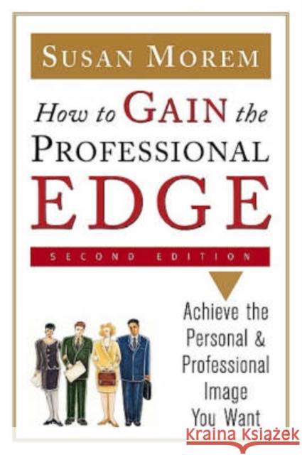 How to Gain the Professional Edge, Second Edition: Achieve the Personal and Professional Image You Want Morem, Susan 9780816056750 Ferguson Publishing Company - książka