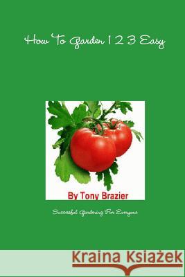 How To Garden 1 2 3 Easy Brazier, Tony 9781105616747 Lulu.com - książka