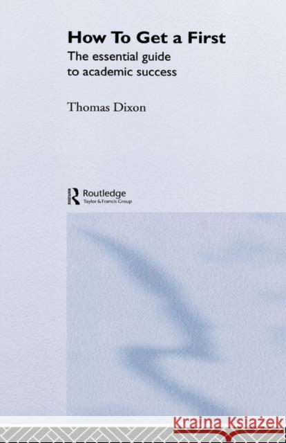 How to Get a First: The Essential Guide to Academic Success Dixon, Thomas 9780415317320 Routledge Chapman & Hall - książka