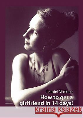 How to get a girlfriend in 14 days! Daniel Webster 9783839175040 Books on Demand - książka