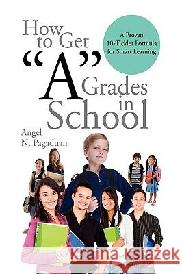 How to Get ''A'' Grades in School Angel N. Pagaduan 9781436320504 Xlibris Corporation - książka