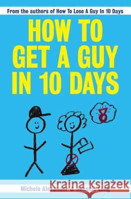 How To Get A Guy In 10 Days Michele Alexander Jeannie Long 9781419658464 Booksurge Publishing - książka