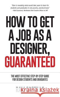 How to Get a Job as a Designer, Guaranteed - The Most Effective Step-By-Step Guide for Design Students and Graduates Ram Castillo 9780992570002 Publicious Self-Publishing - książka