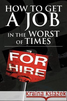 How to Get a Job in the Worst of Times Jay Michael Schechter 9781477125212 Xlibris Corporation - książka