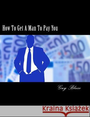 How To Get A Man To Pay You Blaze, Guy 9781516878024 Createspace Independent Publishing Platform - książka