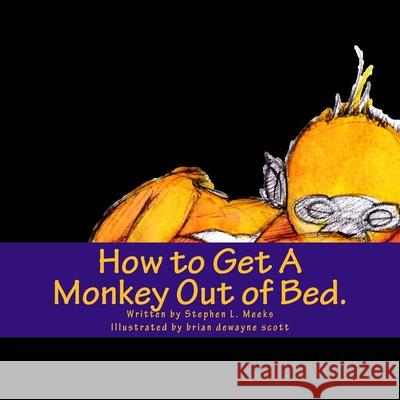 How to Get A Monkey Out of Bed. Brian Dewayne Scott Stephen L. Meeks 9781468080254 Createspace Independent Publishing Platform - książka