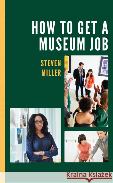 How to Get a Museum Job Steven Miller 9781538121092 Rowman & Littlefield Publishers - książka