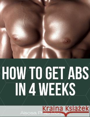 How to get abs in 4 weeks Charlie Philips, Aisosa Philip Morgan 9798847161664 Independently Published - książka