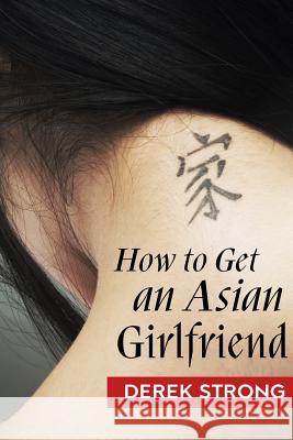 How To Get An Asian Girlfriend Strong, Derek 9781489538437 Createspace - książka