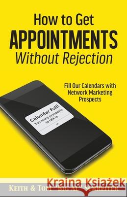 How to Get Appointments Without Rejection: Fill Our Calendars with Network Marketing Prospects Keith Schreiter Tom Big Al Schreiter 9781948197717 Fortune Network Publishing Inc - książka