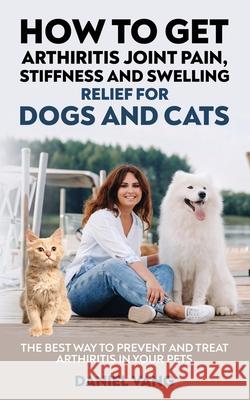 How To Get Arthritis Joint Pain, Stiffness And Swelling Relief For Dogs And Cats Daniel Vang 9781956882056 Friends of Irony - książka