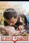 How to Get Back Your Marriage: Keys to a successful marriage Benjamin, Eucharia 9781090166067 Independently Published