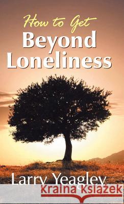 How to Get Beyond Loneliness Larry Yeagley 9781572587632 Teach Services - książka